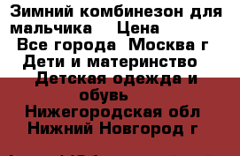 Зимний комбинезон для мальчика  › Цена ­ 3 500 - Все города, Москва г. Дети и материнство » Детская одежда и обувь   . Нижегородская обл.,Нижний Новгород г.